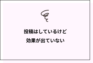 投稿はしているけど効果が出ていない