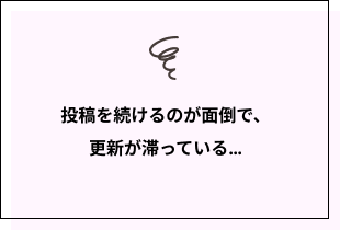投稿を続けるのが面倒で、更新が滞っている…